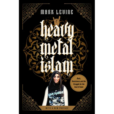 Heavy Metal Islam: Rock, Resistance, and the Struggle for the Soul of Islam