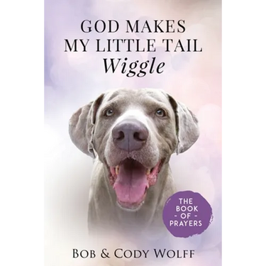God Makes My Little Tail Wiggle: The Book Of Prayers
