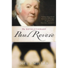 The Revolutionary Paul Revere: A Biography of a Hero of the American Revolution