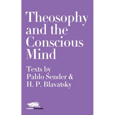 Theosophy and the Conscious Mind: Texts by Pablo Sender and H.P. Blavatsky