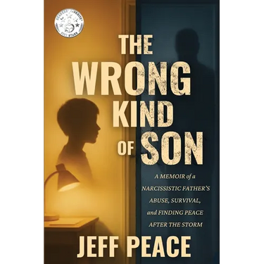 The Wrong Kind of Son: A Memoir of a Narcissistic Father's Abuse, Survival, and Finding Peace After the Storm