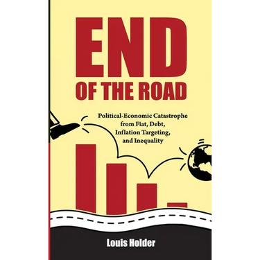 End Of The Road: Political-Economic Catastrophe From Fiat, Debt, Inflation Targeting and Inequality
