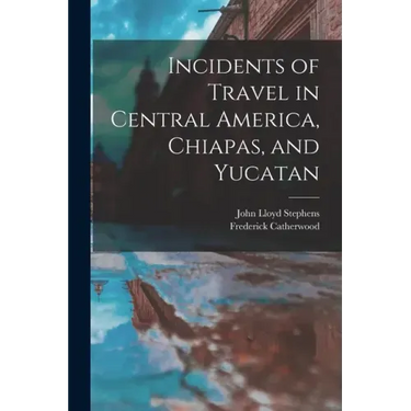 Incidents of Travel in Central America, Chiapas, and Yucatan