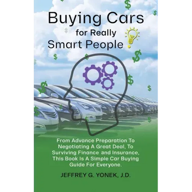 Buying Cars for Really Smart People: From Advance Preparation To Negotiating A Great Deal, To Surviving Finance and Insurance, This Book Is A Simple C