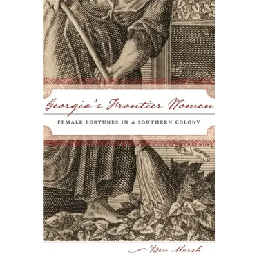 Georgia's Frontier Women: Female Fortunes in a Southern Colony