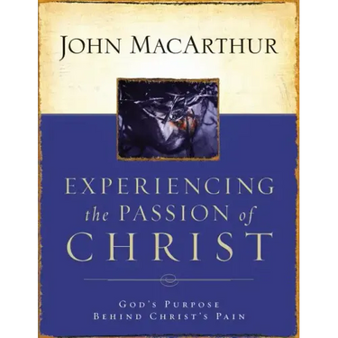 Experiencing the Passion of Christ: God's Purpose Behind Christ's Pain