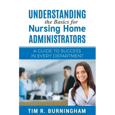 Understanding the Basics for Nursing Home Administrators: A Guide to Success in Every Department