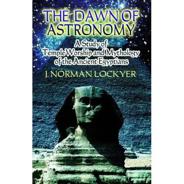 The Dawn of Astronomy: A Study of Temple Worship and Mythology of the Ancient Egyptians