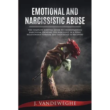Emotional and Narcissistic Abuse: The Complete Survival Guide to Understanding Narcissism, Escaping the Narcissist in a Toxic Relationship Forever, an