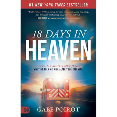 18 Days in Heaven: I Left My Body. I Met Jesus. What He Told Me Will Alter Your Eternity.