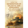 How the Generation of Salah Al-Din Appeared and Jerusalem Recaptured