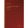 The Meaning of Truth; A Sequel To pragmatism: in large print