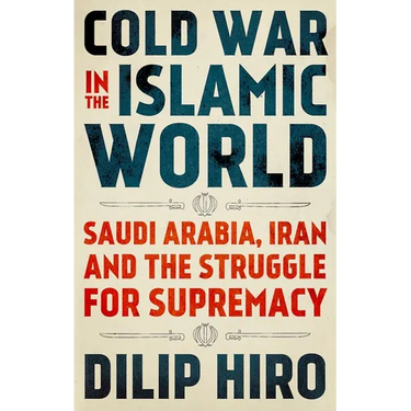 Cold War in the Islamic World: Saudi Arabia, Iran and the Struggle for Supremacy
