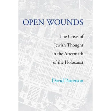 Open Wounds: The Crisis of Jewish Thought in the Aftermath of the Holocaust