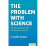 Problem with Science: The Reproducibility Crisis and What to Do about It