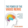 The Power of the Vagus Nerve: Activate the Vagus Nerve with Self-Help Exercise for Depression, Anxiety, Trauma and Chronic Inflammation