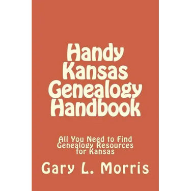 Handy Kansas Genealogy Handbook: All You Need to Find Genealogy Resources for Kansas