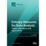 Entropy Measures for Data Analysis: Theory, Algorithms and Applications