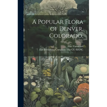 A Popular Flora of Denver, Colorado,