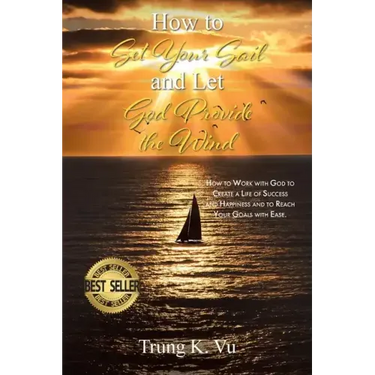 How to Set Your Sail and Let God Provide the Wind: How to Work with God to Create a Life of Success and Happiness and to Reach Your Goals with Ease