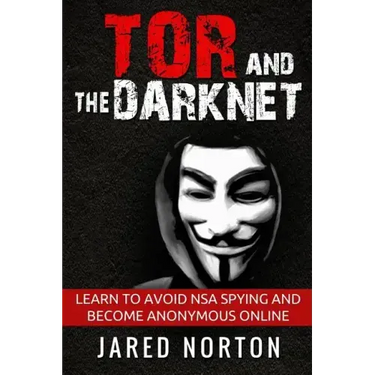 Tor And The Dark Net: Learn To Avoid NSA Spying And Become Anonymous Online