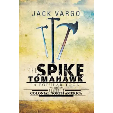 The Spike Tomahawk: A popular tool and weapon in Colonial North America