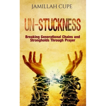 Un-Stuckness: Breaking Generational Chains and Strongholds Through Prayer