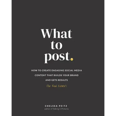 What to Post: How to Create Engaging Social Media Content that Builds Your Brand and Gets Results (for Real Estate)