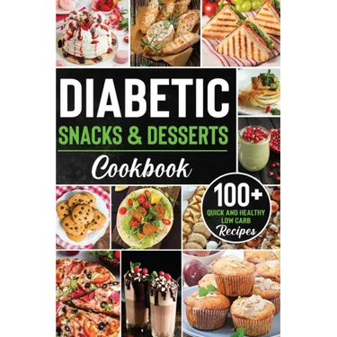 Diabetic Snacks and Desserts Cookbook: 100+ Quick and Easy Diabetic Desserts and Snacks Healthy Keto, Low Carb Recipes that Will Satisfy your Need for