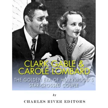 Clark Gable & Carole Lombard: The Golden Era of Hollywood's Star-Crossed Couple