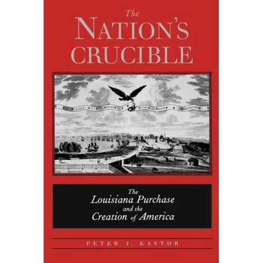 The Nation's Crucible: The Louisiana Purchase and the Creation of America