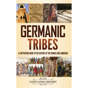 Germanic Tribes: A Captivating Guide to the History of the Franks and Lombards