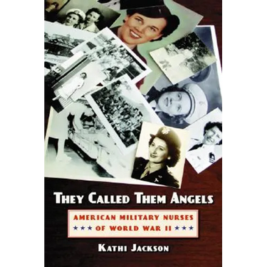 They Called Them Angels: American Military Nurses of World War II
