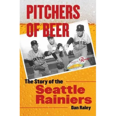 Pitchers of Beer: The Story of the Seattle Rainiers