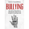 Bullying: Real And Lasting Ways To Stop Bullies, Stand Up For Yourself And Overcome Fear