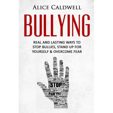 Bullying: Real And Lasting Ways To Stop Bullies, Stand Up For Yourself And Overcome Fear