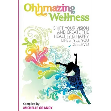 Ohhmazing Wellness: Shift Your Vision and Create the Healthy & Happy Lifestyle You Deserve