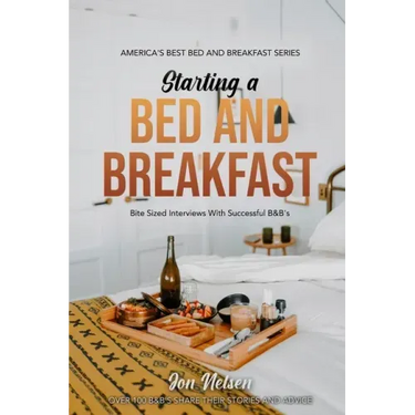 Starting a Bed and Breakfast: Bite Sized Interviews With Successful B&B's on Building a Brand That Lasts