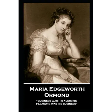 Maria Edgeworth - Ormond: 'Business was his aversion; Pleasure was his business''