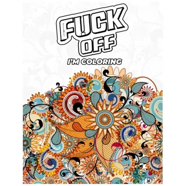 Fuck Off, I'm Coloring: A fun Adult Swear Word Coloring Book To Relieve Stress, Anxiety Stress Relief