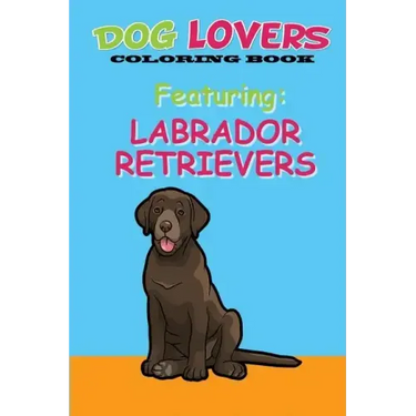 Dog Lovers Coloring Book: Featuring Labrador Retrievers