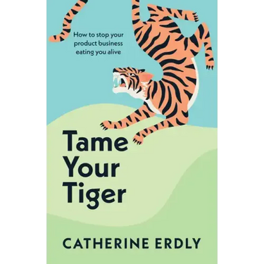 Tame Your Tiger: How to stop your product business eating you alive