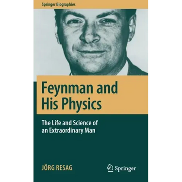 Feynman and His Physics: The Life and Science of an Extraordinary Man