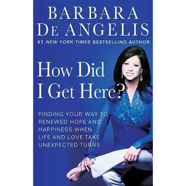 How Did I Get Here?: Finding Your Way to Renewed Hope and Happiness When Life and Love Take Unexpected Turns