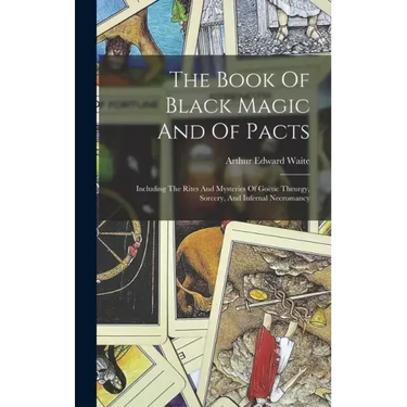 The Book Of Black Magic And Of Pacts: Including The Rites And Mysteries Of Goëtic Theurgy, Sorcery, And Infernal Necromancy
