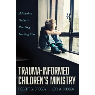 Trauma-Informed Children's Ministry: A Practical Guide to Reaching Hurting Kids