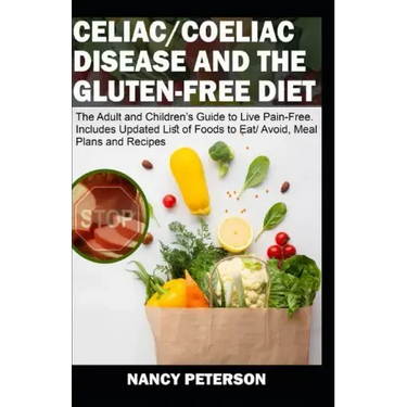 Celiac/ Coeliac Disease and the Gluten-Free Diet: The Adult and Children's Guide to Live Pain-Free. Includes Updated List of Foods to Eat/ Avoid, Meal