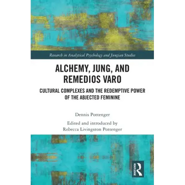 Alchemy, Jung, and Remedios Varo: Cultural Complexes and the Redemptive Power of the Abjected Feminine