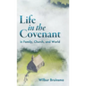 Life in the Covenant: In Family, Church, and World