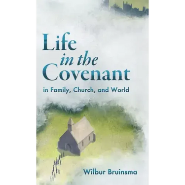 Life in the Covenant: In Family, Church, and World